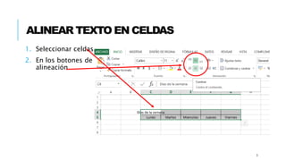 ALINEAR TEXTO EN CELDAS
1. Seleccionar celdas.
2. En los botones de
alineación
3
 