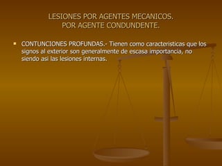 LESIONES POR AGENTES MECANICOS. POR AGENTE CONDUNDENTE. CONTUNCIONES PROFUNDAS.- Tienen como caracteristicas que los signos al exterior son generalmente de escasa importancia, no siendo asi las lesiones internas. 