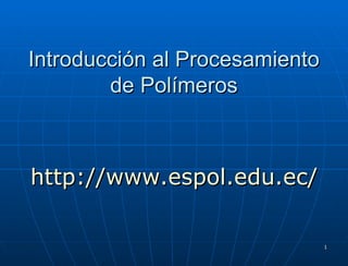 Introducción al Procesamiento de Polímeros http://www.espol.edu.ec/ 