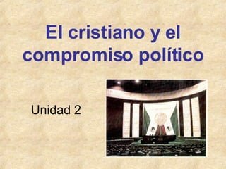 El cristiano y el compromiso político Unidad 2 