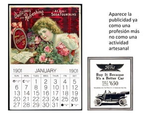 Aparece la publicidad ya como una profesión más no como una actividad artesanal 