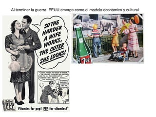 Al terminar la guerra. EEUU emerge como el modelo económico y cultural 