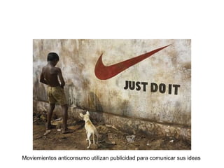 Moviemientos anticonsumo utilizan publicidad para comunicar sus ideas 