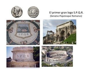 El primer gran logo S.P.Q.R. (Senatvs Popvlvsqve Romanvs)  