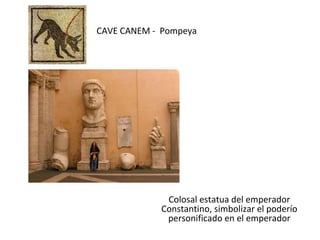 CAVE CANEM -  Pompeya Colosal estatua del emperador Constantino, simbolizar el poderío personificado en el emperador 