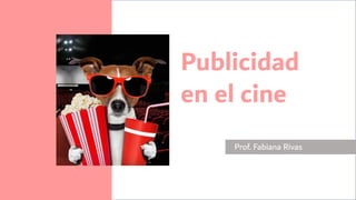 Publicidad
en el cine
Prof. Fabiana Rivas
 