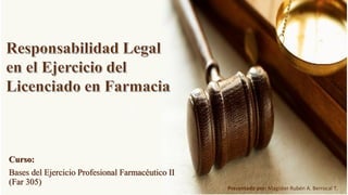 Curso:
Bases del Ejercicio Profesional Farmacéutico II
(Far 305)
Presentado por: Magíster Rubén A. Berrocal T.
 