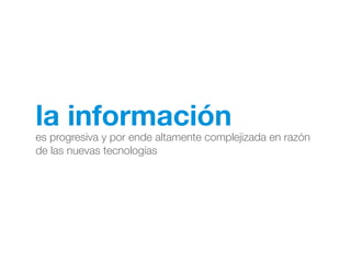 es progresiva y por ende altamente complejizada en razón
de las nuevas tecnologías
la información
 