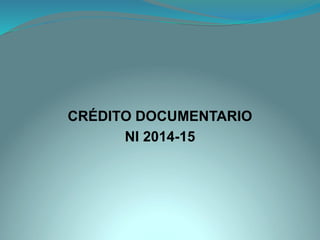 CRÉDITO DOCUMENTARIO 
NI 2014-15  