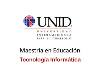 Maestría en Educación
Tecnología Informática
 