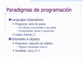 Paradigmas de programación <ul><li>Lenguajes imperativos </li></ul><ul><ul><li>Programa: serie de pasos </li></ul></ul><ul...