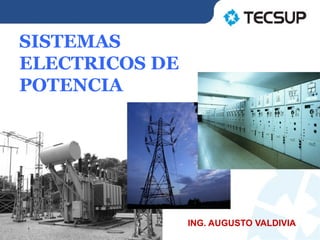 SISTEMAS
ELECTRICOS DE
POTENCIA




                ING. AUGUSTO VALDIVIA
 