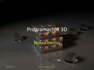 Programación 3D
Técnica Electiva
16/06/2015 1bdiazcampos@yahoo.com
 