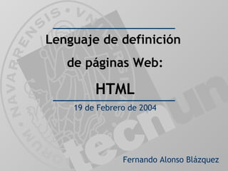 Fernando Alonso Blázquez
Lenguaje de definición
de páginas Web:
HTML
19 de Febrero de 2004
 