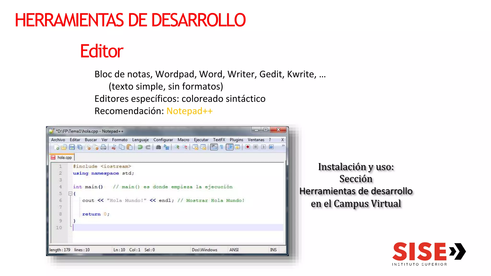 HERRAMIENTAS DE DESARROLLO
Editor
Bloc de notas, Wordpad, Word, Writer, Gedit, Kwrite, …
(texto simple, sin formatos)
Editores específicos: coloreado sintáctico
Recomendación: Notepad++
Instalación y uso:
Sección
Herramientas de desarrollo
en el Campus Virtual
 