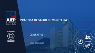 FECHA DE LA CLASE
CLASE N° 01
PRÁCTICA DE SALUD COMUNITARIA
 
