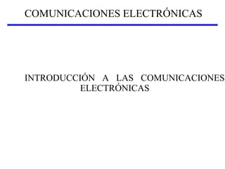 COMUNICACIONES ELECTRÓNICAS
INTRODUCCIÓN A LAS COMUNICACIONES
ELECTRÓNICAS
 