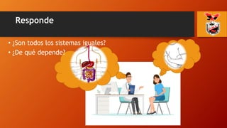 Responde
• ¿Son todos los sistemas iguales?
• ¿De qué depende?
 