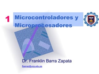 Microcontroladores y
Microprocesadores
Dr. Franklin Barra Zapata
fbarraz@unp.edu.pe
1
 