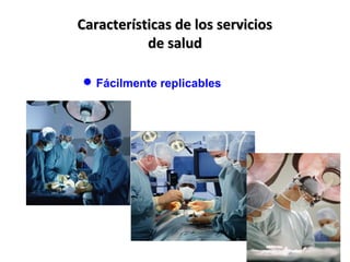 Fácilmente replicables
Características de los serviciosCaracterísticas de los servicios
de saludde salud
 
