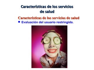 Características de los servicios de saludCaracterísticas de los servicios de salud
Evaluación del usuario restringida.
Ca...