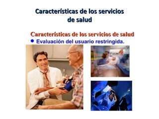 Características de los servicios de saludCaracterísticas de los servicios de salud
Evaluación del usuario restringida.
Ca...