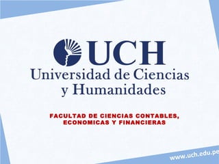 www.uch.edu.pe
FACULTAD DE CIENCIAS CONTABLES,
ECONOMICAS Y FINANCIERAS
 