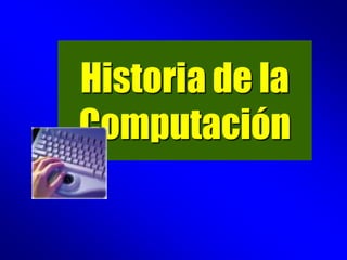 Historia de la
Computación
 