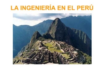 LA INGENIERÍA EN EL PERÚ
 