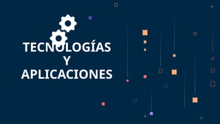 23
TECNOLOGÍAS
Y
APLICACIONES
 