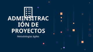 57
ADMINSITRAC
IÓN DE
PROYECTOS
Metodologías ágiles
 