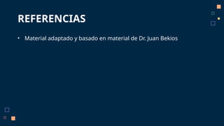 REFERENCIAS
• Material adaptado y basado en material de Dr. Juan Bekios
 