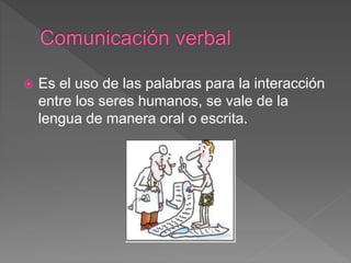  Es el uso de las palabras para la interacción
entre los seres humanos, se vale de la
lengua de manera oral o escrita.
 