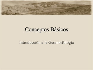 Conceptos Básicos Introducción a la Geomorfología 
