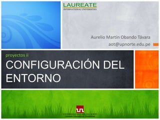 Aurelio Martín Obando Távara aot@upnorte.edu.pe proyectos iiCONFIGURACIÓN DEL ENTORNO 