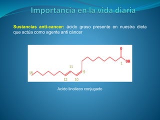 Sustancias anti-cancer: ácido graso presente en nuestra dieta
que actúa como agente anti cáncer
Acido linolieco conjugado
 