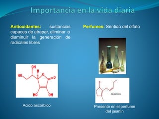 Acido ascórbico
Antioxidantes: sustancias Perfumes: Sentido del olfato
capaces de atrapar, eliminar o
disminuir la generación de
radicales libres
Presente en el perfume
del jasmìn
 