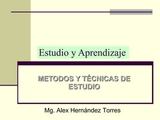 Estudio y Aprendizaje METODOS Y TÉCNICAS DE ESTUDIO Mg. Alex Hernández Torres 
