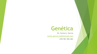 Genética
Dr. Carlos A. Garcia
carlos_garcia_md@hotmail.com
+595 981 902 483
 