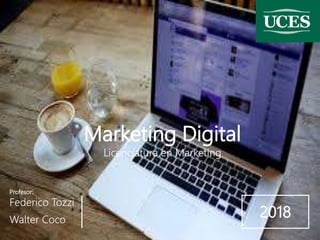 Profesor:
Federico Tozzi
Marketing Digital
Licenciatura en Marketing
Walter Coco
2018
 