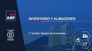 INVENTARIO Y ALMACENES
1° Unidad: Gestión de Inventarios
 