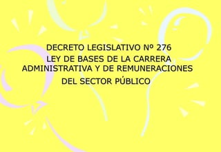 DECRETO LEGISLATIVO Nº 276 LEY DE BASES DE LA CARRERA ADMINISTRATIVA Y DE REMUNERACIONES  DEL SECTOR PÚBLICO    