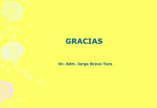 GRACIAS Dr. Adm. Jorge Bravo Toro 