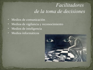 Facilitadores  de la toma de decisiones Medios de comunicación Medios de vigilancia y reconocimiento Medios de inteligencia Medios informáticos 