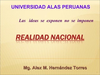 Mg. Alex M. Hernández Torres UNIVERSIDAD ALAS PERUANAS Las  ideas  se  exponen  no  se  imponen  