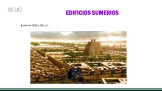 EDIFICIOS SUMERIOS
Babilonia 2000 y 500 a.C
 