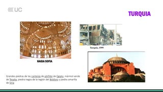 TURQUIA
HAGIA SOFIA
Turquía, 1999
Grandes piedras de las canteras de pórfido de Egipto, mármol verde
de Tesalia, piedra negra de la región del Bósforo y piedra amarilla
de Siria
 