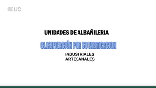 UNIDADES DE ALBAÑILERIA
INDUSTRIALES
ARTESANALES
 