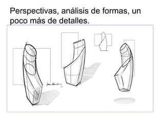 Perspectivas, análisis de formas, un
poco más de detalles.
 