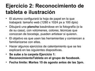 Ejercicio 1b: Axurados
• En una hoja tamaño carta, dividirán la
hoja como se muestra y realizarán el
ejercicio de axurados lanzando las líneas
y controlándolas.
• Entrega: Martes 15 de agosto antes de
las 3pm.
• Ambos ejercicios se suben a la carpeta
Ejercicio 1: Control de líneas (4
archivos en total por persona)
 